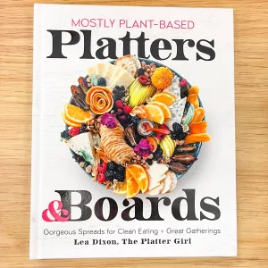 Mostly Plant-Based Platters & Boards: Gorgeous Spreads for Clean Eating and Great Gatherings