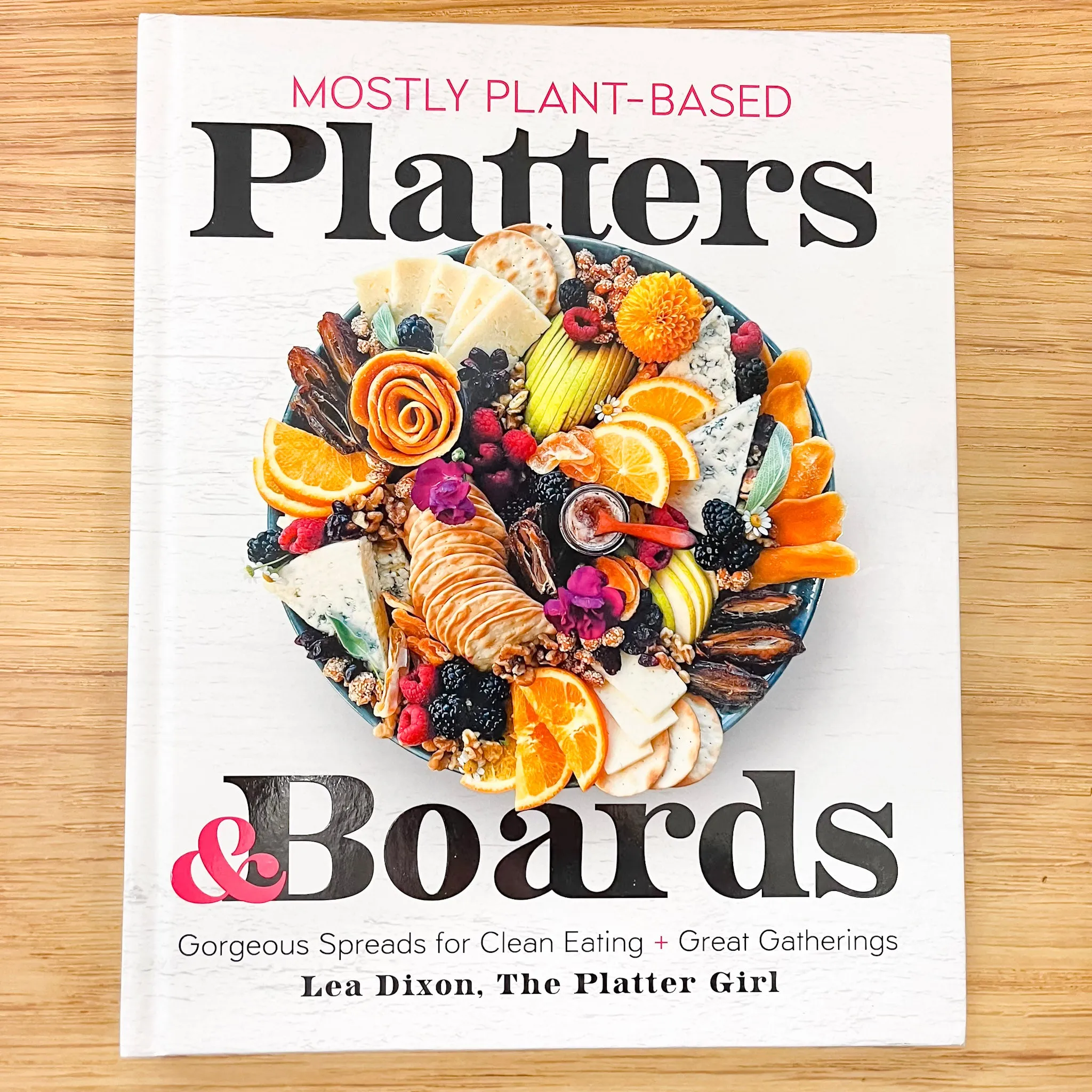 Mostly Plant-Based Platters & Boards: Gorgeous Spreads for Clean Eating and Great Gatherings